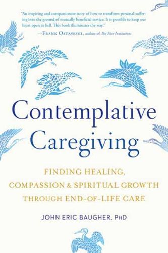 Contemplative Caregiving: Finding Healing, Compassion, and Spiritual Growth through End-of-Life Care