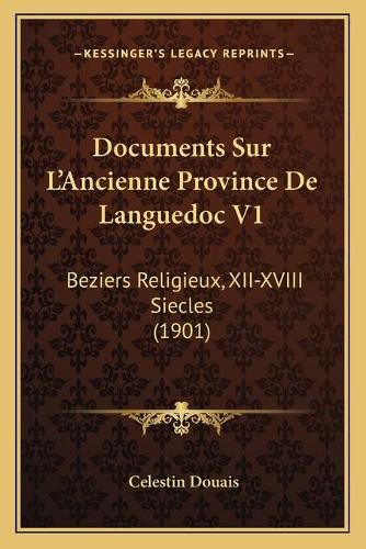 Documents Sur L'Ancienne Province de Languedoc V1: Beziers Religieux, XII-XVIII Siecles (1901)