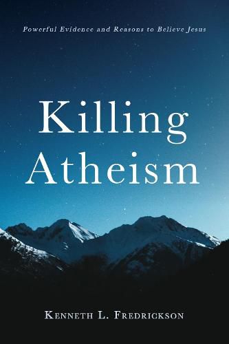 Cover image for Killing Atheism: Powerful Evidence and Reasons to Believe Jesus