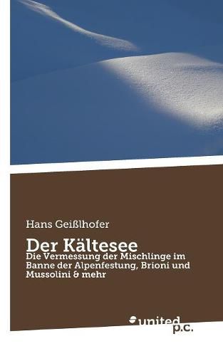 Cover image for Der Kaltesee: Die Vermessung der Mischlinge im Banne der Alpenfestung, Brioni und Mussolini & mehr