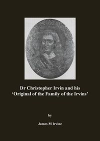 Cover image for Dr Christopher Irvin and his 'Original of the Family of the Irvins