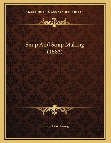 Cover image for Soup and Soup Making (1882)