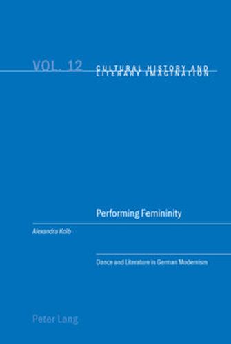 Performing Femininity: Dance and Literature in German Modernism