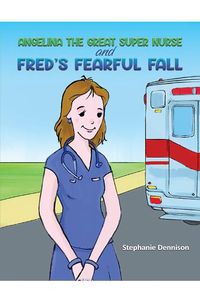 Cover image for Angelina the Great Super Nurse and Fred's Fearful Fall