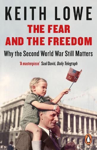 Cover image for The Fear and the Freedom: Why the Second World War Still Matters