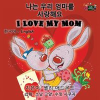 Cover image for I Love My Mom: Korean English Bilingual Edition