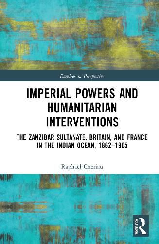 Cover image for Imperial Powers and Humanitarian Interventions: The Zanzibar Sultanate, Britain, and France in the Indian Ocean, 1862-1905