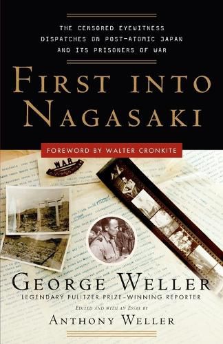 Cover image for First Into Nagasaki: The Censored Eyewitness Dispatches on Post-Atomic Japan and Its Prisoners of War