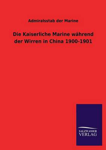 Cover image for Die Kaiserliche Marine Wahrend Der Wirren in China 1900-1901