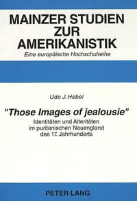 Cover image for -Those Images of Jealousie-: Identitaeten Und Alteritaeten Im Puritanischen Neuengland Des 17. Jahrhunderts