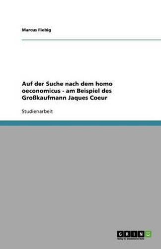 Cover image for Auf der Suche nach dem homo oeconomicus - am Beispiel des Grosskaufmann Jaques Coeur