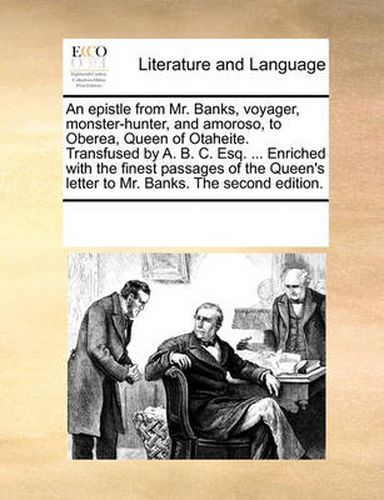 Cover image for An Epistle from Mr. Banks, Voyager, Monster-Hunter, and Amoroso, to Oberea, Queen of Otaheite. Transfused by A. B. C. Esq. ... Enriched with the Finest Passages of the Queen's Letter to Mr. Banks. the Second Edition.