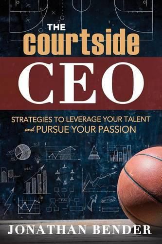 The Courtside CEO: Strategies to Leverage Your Talent and Pursue Your Passion