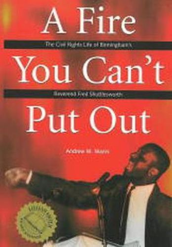 Cover image for A Fire You Can't Put Out: The Civil Rights Life of Birmingham's Reverend Fred Shuttlesworth