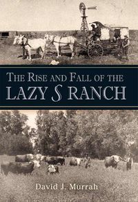 Cover image for The Rise and Fall of the Lazy S Ranch