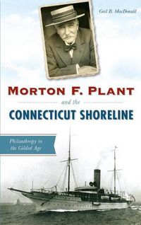 Cover image for Morton F. Plant and the Connecticut Shoreline: Philanthropy in the Gilded Age