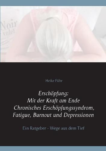 Cover image for Erschoepfung: Mit der Kraft am Ende Chronisches Erschoepfungssyndrom, Fatigue, Burnout und Depressionen: Ein Ratgeber - Wege aus dem Tief