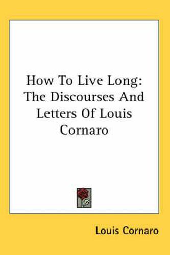 Cover image for How to Live Long: The Discourses and Letters of Louis Cornaro