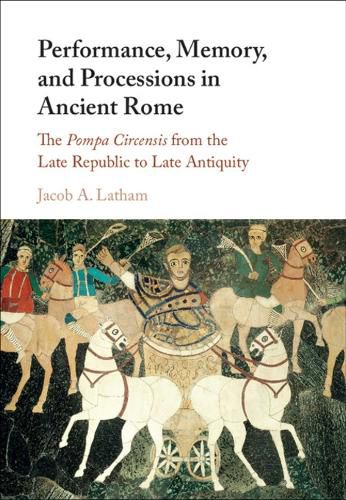 Cover image for Performance, Memory, and Processions in Ancient Rome: The Pompa Circensis from the Late Republic to Late Antiquity