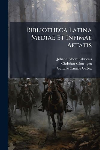 Cover image for Bibliotheca Latina Mediae Et Infimae Aetatis: Cum Supplemento Christiani Schoettgenii Jam A.P. Joanne Dominico Mansi, Volumes 3-4