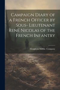 Cover image for Campaign Diary of a French Officer by Sous- Lieutenant Rene Nicolas of the French Infantry