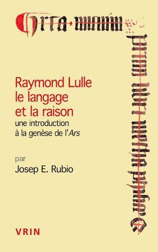 Raymond Lulle Le Langage Et La Raison: Une Introduction a la Genese de l'Ars