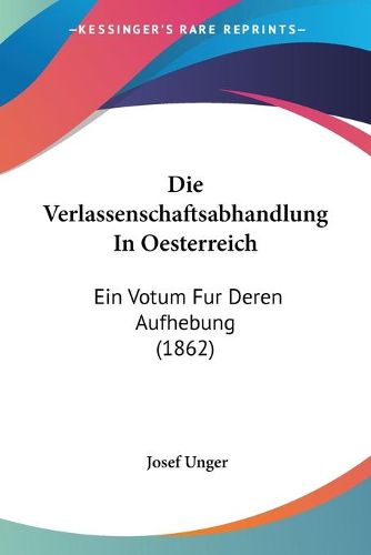 Cover image for Die Verlassenschaftsabhandlung in Oesterreich: Ein Votum Fur Deren Aufhebung (1862)