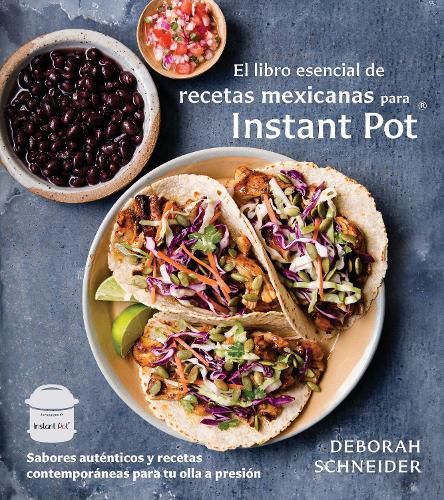 Cover image for El libro esencial de recetas mexicanas para Instant Pot / The Essential Mexican  Instant Pot Cookbook: Sabores autenticos y recetas contemporaneas para tu olla a presion