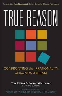 Cover image for True Reason: Confronting the Irrationality of the New Atheism