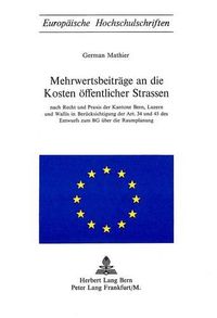 Cover image for Mehrwertsbeitraege an Die Kosten Oeffentlicher Strassen: Nach Recht Und Praxis Der Kantone Bern, Luzern Und Wallis in Beruecksichtigung Der Art. 34 Und 45 Des Entwurfs Zum Bg Ueber Die Raumplanung