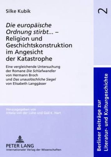 Die Europaeische Ordnung Stirbt ... - Religion Und Geschichtskonstruktion Im Angesicht Der Katastrophe: Eine Vergleichende Untersuchung Der Romane  Die Schlafwandler  Von Hermann Broch Und  Das Unausloeschliche Siegel  Von Elisabeth Langgaesser