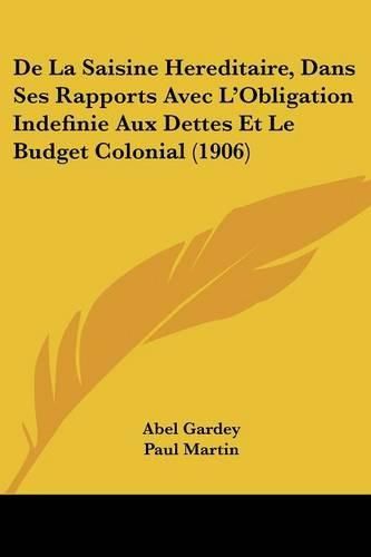 Cover image for de La Saisine Hereditaire, Dans Ses Rapports Avec L'Obligation Indefinie Aux Dettes Et Le Budget Colonial (1906)