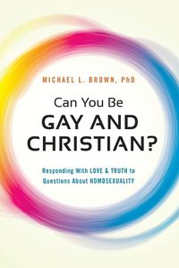 Cover image for Can You be Gay and Christian?: Responding with Love and Truth to Questions About Homosexuality