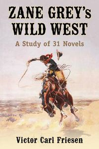 Cover image for Zane Grey's Wild West: A Study of 31 Novels