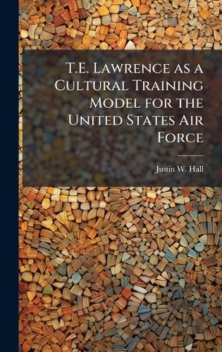 Cover image for T.E. Lawrence as a Cultural Training Model for the United States Air Force