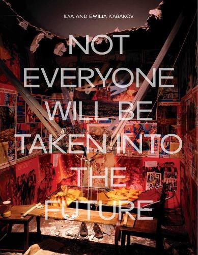 Cover image for Ilya and Emilia Kabakov: Not Everyone Will Be Taken Into The Future