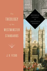 Cover image for The Theology of the Westminster Standards: Historical Context and Theological Insights