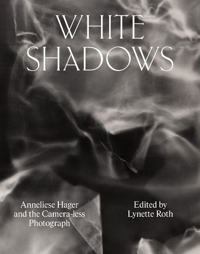 Cover image for White Shadows: Anneliese Hager and the Camera-less Photograph