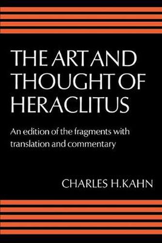 Cover image for The Art and Thought of Heraclitus: A New Arrangement and Translation of the Fragments with Literary and Philosophical Commentary