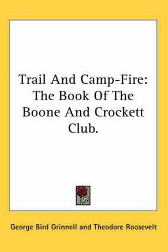 Cover image for Trail and Camp-Fire: The Book of the Boone and Crockett Club.