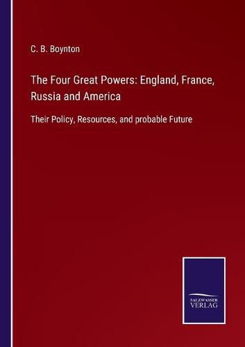 Cover image for The Four Great Powers: England, France, Russia and America: Their Policy, Resources, and probable Future