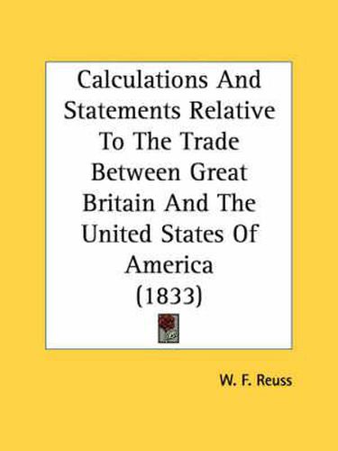 Cover image for Calculations and Statements Relative to the Trade Between Great Britain and the United States of America (1833)