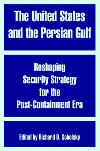 Cover image for The United States and the Persian Gulf: Reshaping Security Strategy for the Post-Containment Era