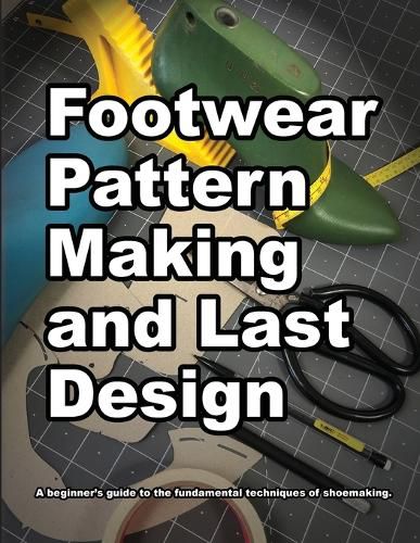 Cover image for Footwear Pattern Making and Last Design: A beginner's guide to the fundamental techniques of shoemaking.