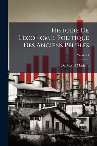 Cover image for Histoire de L'Economie Politique Des Anciens Peuples, Volume 1