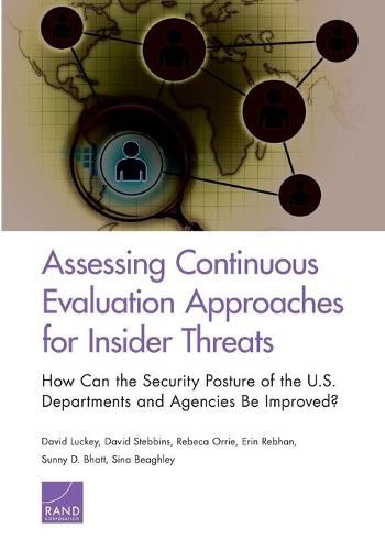 Assessing Continuous Evaluation Approaches for Insider Threats: How Can the Security Posture of the U.S. Departments and Agencies Be Improved?