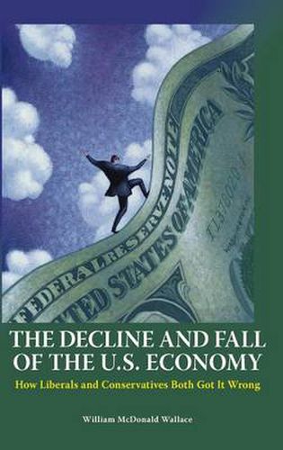 Cover image for The Decline and Fall of the U.S. Economy: How Liberals and Conservatives Both Got It Wrong