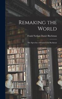 Cover image for Remaking the World: the Speeches of Frank N.D. Buchman