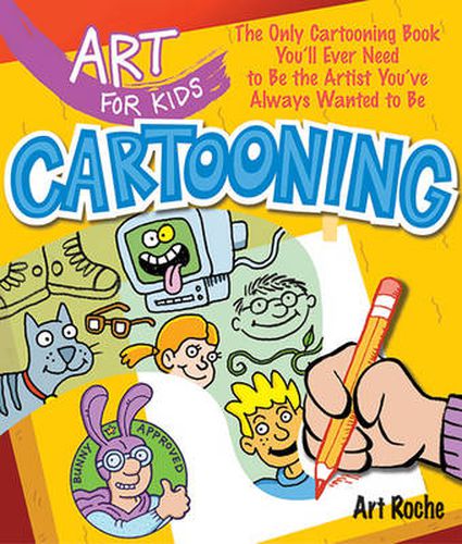 Cover image for Art for Kids: Cartooning: The Only Cartooning Book You'll Ever Need to Be the Artist You've Always Wanted to Be