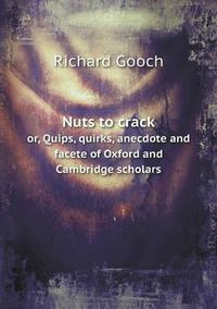 Cover image for Nuts to crack or, Quips, quirks, anecdote and facete of Oxford and Cambridge scholars